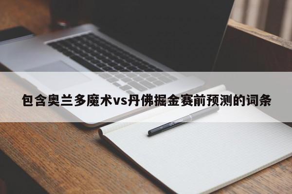 包含奥兰多魔术vs丹佛掘金赛前预测的词条