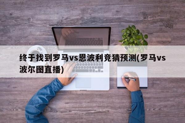 终于找到罗马vs恩波利竞猜预测(罗马vs波尔图直播)