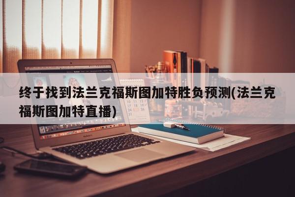 终于找到法兰克福斯图加特胜负预测(法兰克福斯图加特直播)