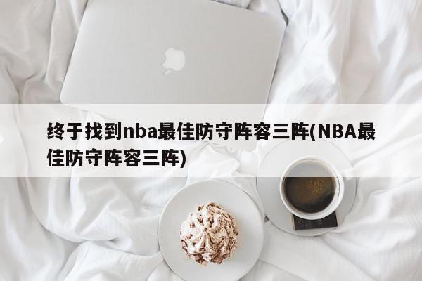 终于找到nba最佳防守阵容三阵(NBA最佳防守阵容三阵)