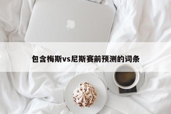 包含梅斯vs尼斯赛前预测的词条