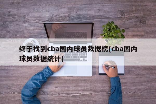 终于找到cba国内球员数据榜(cba国内球员数据统计)