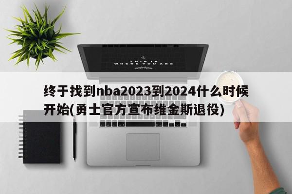 终于找到nba2023到2024什么时候开始(勇士官方宣布维金斯退役)