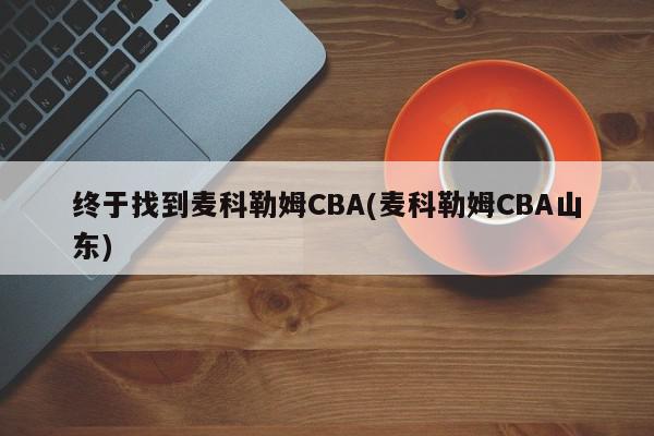 终于找到麦科勒姆CBA(麦科勒姆CBA山东)