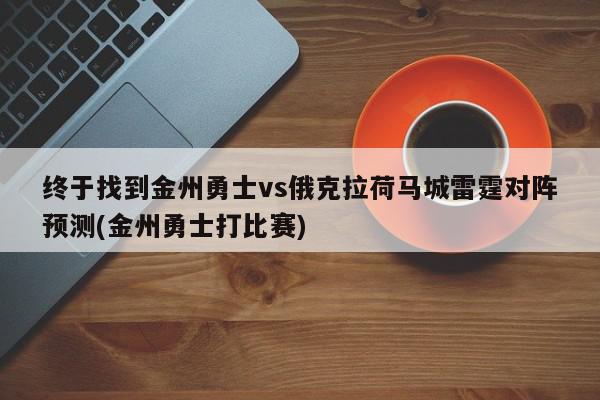 终于找到金州勇士vs俄克拉荷马城雷霆对阵预测(金州勇士打比赛)