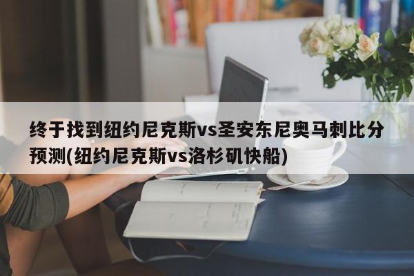 终于找到纽约尼克斯vs圣安东尼奥马刺比分预测(纽约尼克斯vs洛杉矶快船)