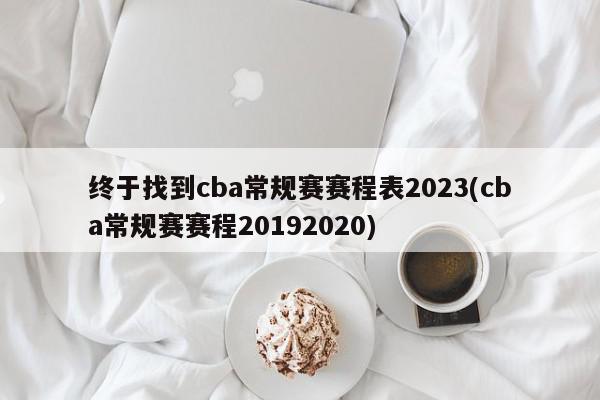 终于找到cba常规赛赛程表2023(cba常规赛赛程20192020)