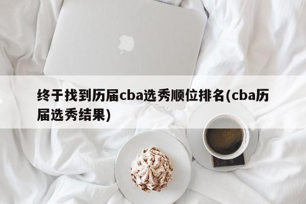 终于找到历届cba选秀顺位排名(cba历届选秀结果)