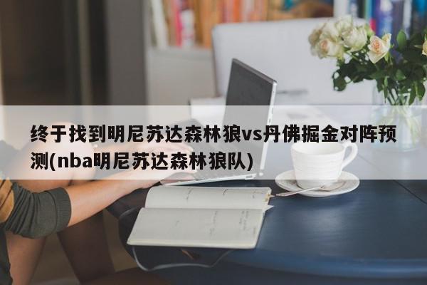 终于找到明尼苏达森林狼vs丹佛掘金对阵预测(nba明尼苏达森林狼队)