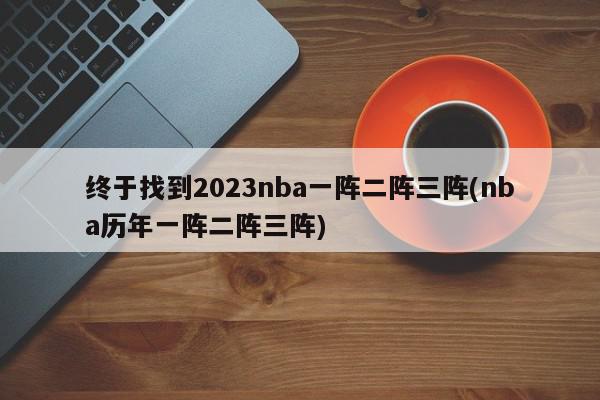 终于找到2023nba一阵二阵三阵(nba历年一阵二阵三阵)