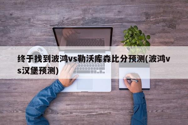 终于找到波鸿vs勒沃库森比分预测(波鸿vs汉堡预测)