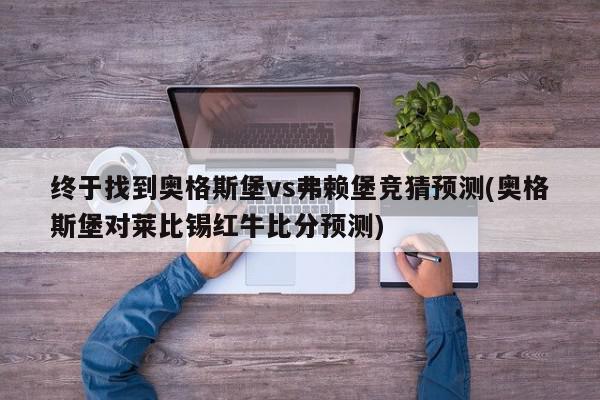 终于找到奥格斯堡vs弗赖堡竞猜预测(奥格斯堡对莱比锡红牛比分预测)