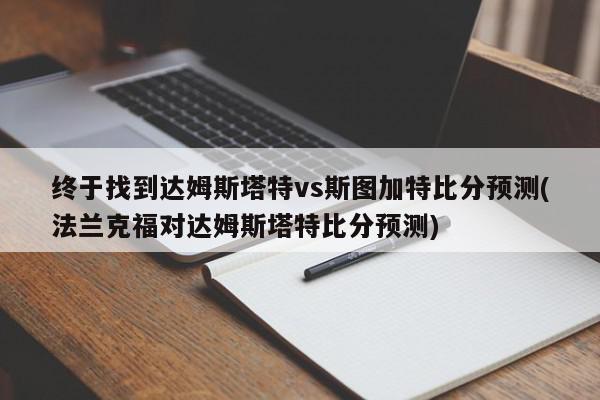 终于找到达姆斯塔特vs斯图加特比分预测(法兰克福对达姆斯塔特比分预测)