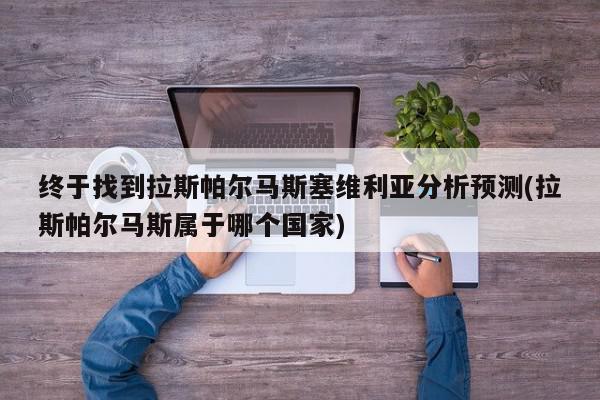 终于找到拉斯帕尔马斯塞维利亚分析预测(拉斯帕尔马斯属于哪个国家)