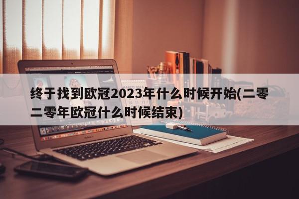 终于找到欧冠2023年什么时候开始(二零二零年欧冠什么时候结束)