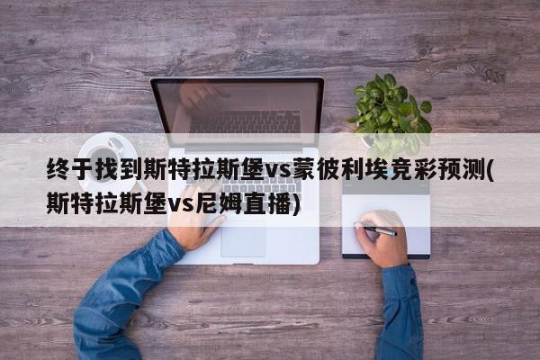 终于找到斯特拉斯堡vs蒙彼利埃竞彩预测(斯特拉斯堡vs尼姆直播)