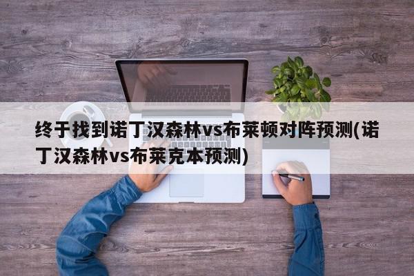 终于找到诺丁汉森林vs布莱顿对阵预测(诺丁汉森林vs布莱克本预测)