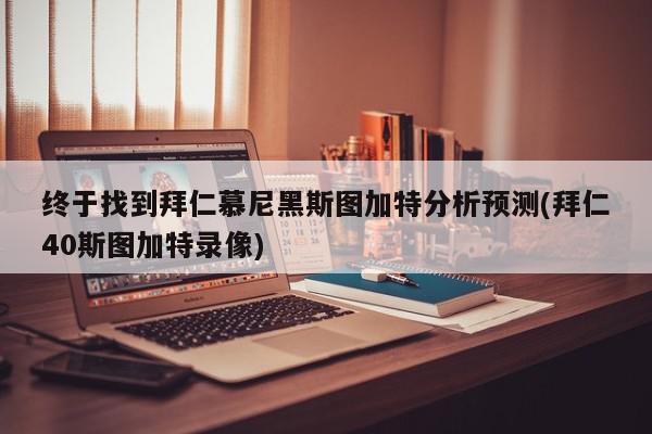 终于找到拜仁慕尼黑斯图加特分析预测(拜仁40斯图加特录像)