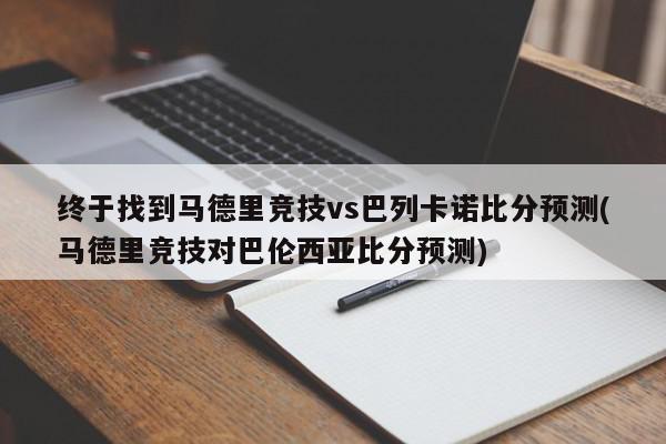 终于找到马德里竞技vs巴列卡诺比分预测(马德里竞技对巴伦西亚比分预测)