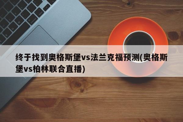 终于找到奥格斯堡vs法兰克福预测(奥格斯堡vs柏林联合直播)