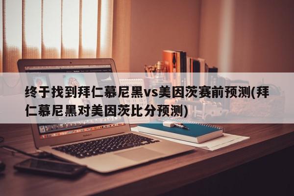 终于找到拜仁慕尼黑vs美因茨赛前预测(拜仁慕尼黑对美因茨比分预测)