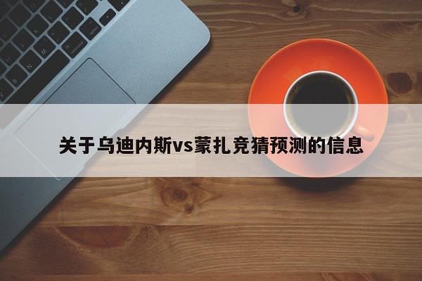 关于乌迪内斯vs蒙扎竞猜预测的信息