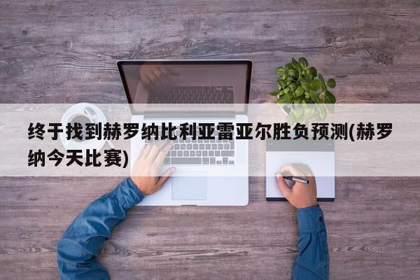 终于找到赫罗纳比利亚雷亚尔胜负预测(赫罗纳今天比赛)