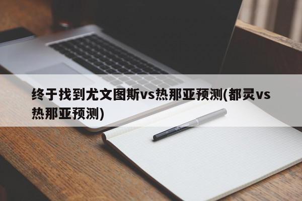 终于找到尤文图斯vs热那亚预测(都灵vs热那亚预测)