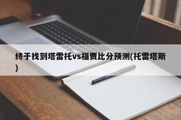 终于找到塔雷托vs福贾比分预测(托雷塔斯)