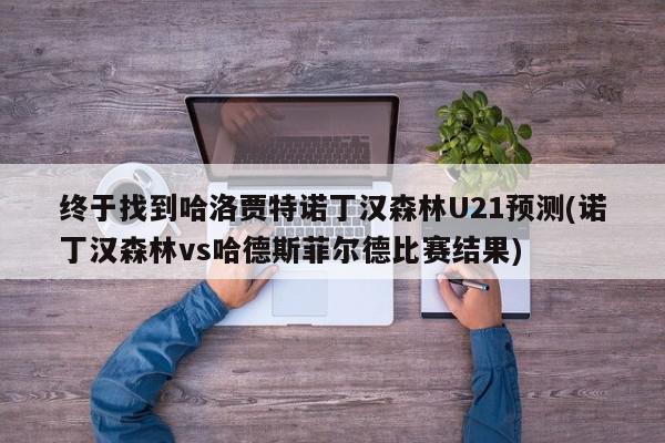 终于找到哈洛贾特诺丁汉森林U21预测(诺丁汉森林vs哈德斯菲尔德比赛结果)