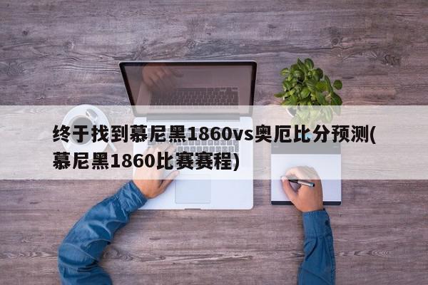 终于找到慕尼黑1860vs奥厄比分预测(慕尼黑1860比赛赛程)