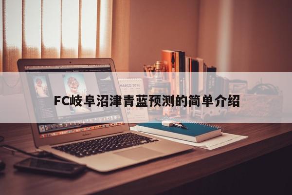 FC岐阜沼津青蓝预测的简单介绍