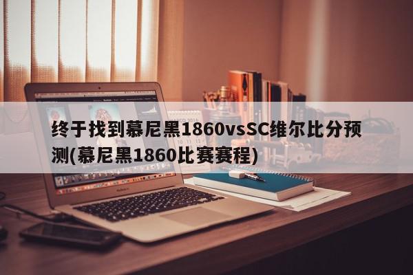 终于找到慕尼黑1860vsSC维尔比分预测(慕尼黑1860比赛赛程)