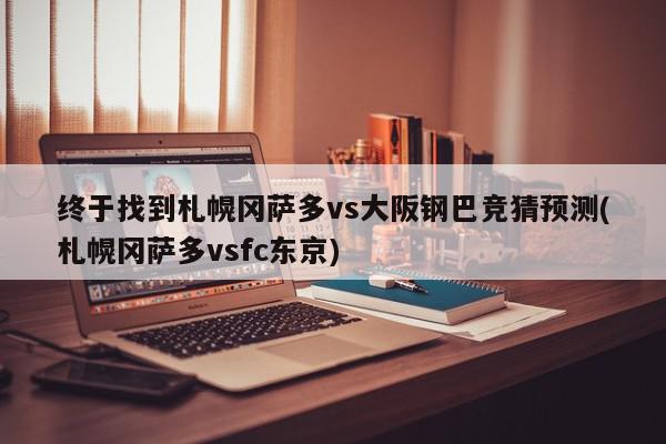 终于找到札幌冈萨多vs大阪钢巴竞猜预测(札幌冈萨多vsfc东京)