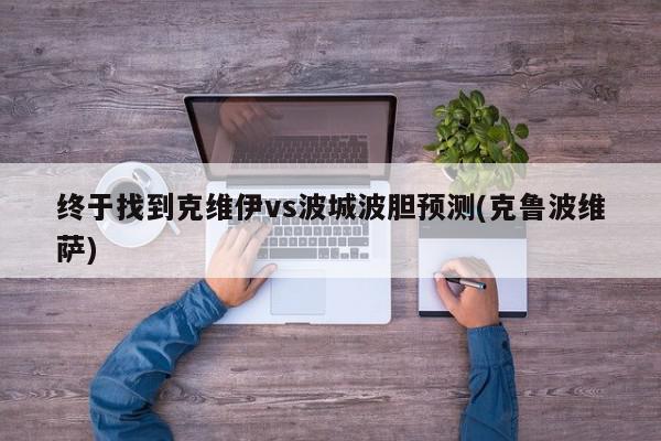 终于找到克维伊vs波城波胆预测(克鲁波维萨)