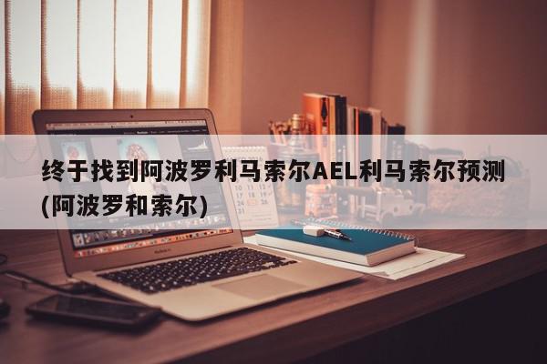 终于找到阿波罗利马索尔AEL利马索尔预测(阿波罗和索尔)