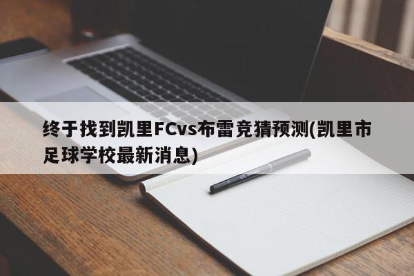 终于找到凯里FCvs布雷竞猜预测(凯里市足球学校最新消息)