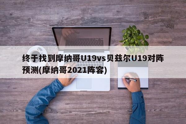 终于找到摩纳哥U19vs贝兹尔U19对阵预测(摩纳哥2021阵容)